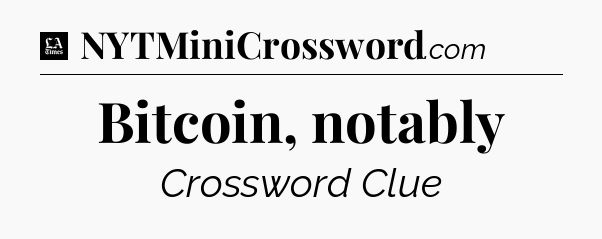 Bitcoin, notably - LA Times Crossword