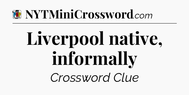 Liverpool native, informally Crossword Clue