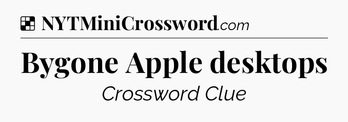 Solution: Bygone Apple desktops - NYT Crossword