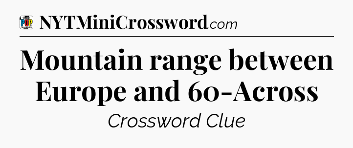 Mountain range between Europe and 60-Across Crossword Clue