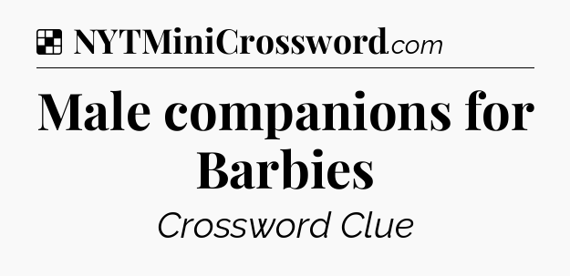 Solution: Male companions for Barbies - NYT Crossword