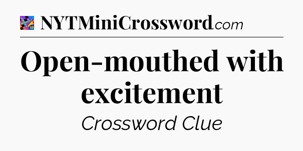 Open-mouthed with excitement Crossword Clue