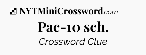 Solution: Pac-10 sch - NYT Crossword