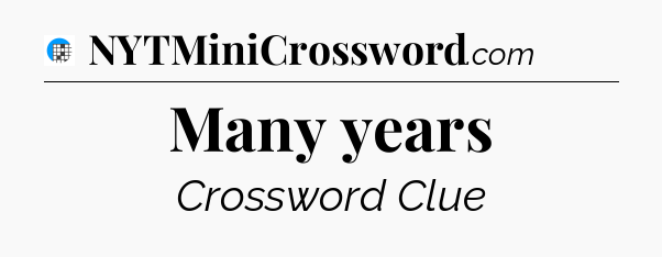 Many years Crossword Clue