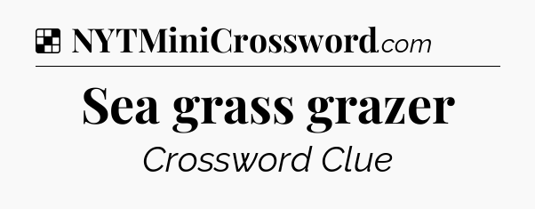 Solution: Sea grass grazer - NYT Crossword