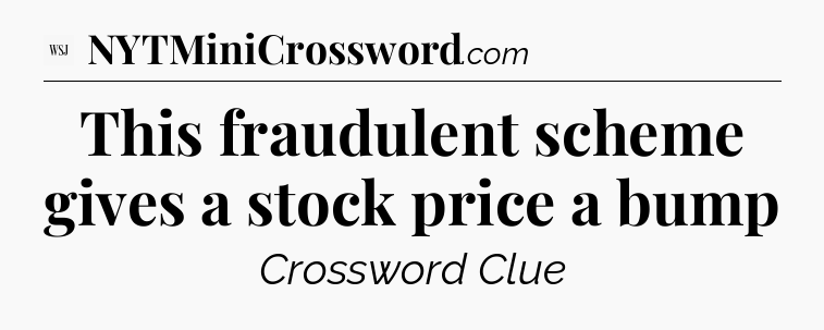 This fraudulent scheme gives a stock price a bump - WSJ Crossword