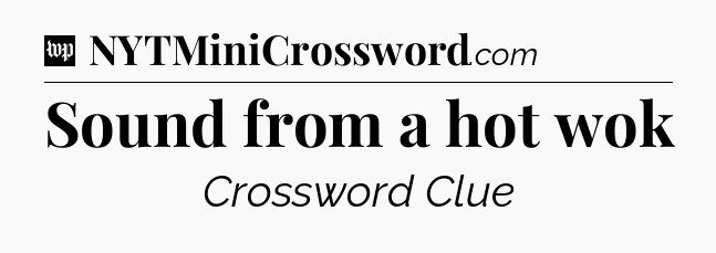 Sound from a hot wok Crossword Clue