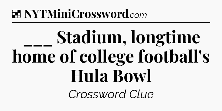 Solution: ___ Stadium, longtime home of college football's Hula Bowl - NYT Crossword