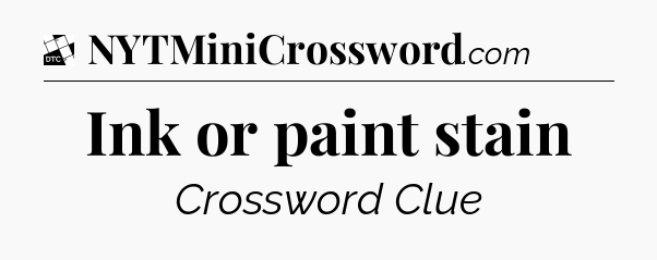 Ink or paint stain - Daily Themed Classic Crossword