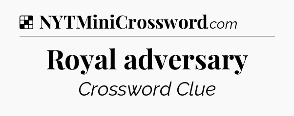 Solution: Royal adversary - NYT Crossword