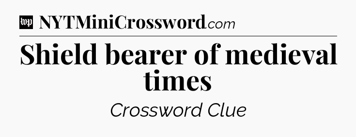 Shield bearer of medieval times Crossword Clue