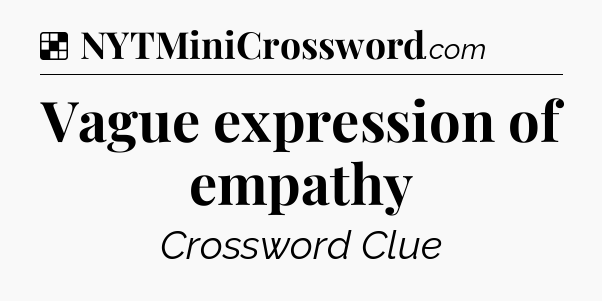 Solution: Vague expression of empathy - NYT Crossword