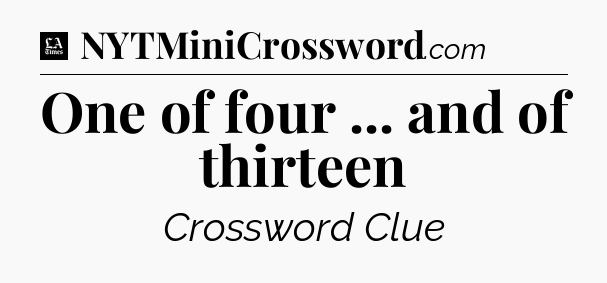 One of four ... and of thirteen - LA Times Crossword