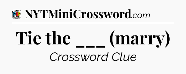 Tie the ___ (marry) Crossword Clue