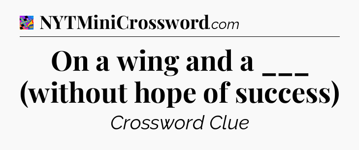 On a wing and a ___ (without hope of success) Crossword Clue