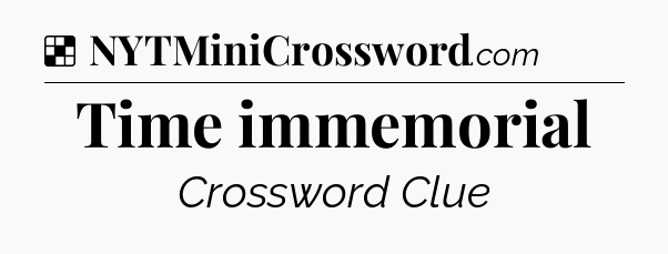 Solution: Time immemorial  - NYT Crossword