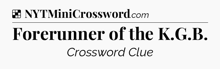 Solution: Forerunner of the K.G.B - NYT Crossword