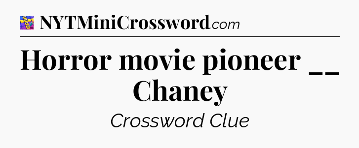 Horror movie pioneer __ Chaney Codycross