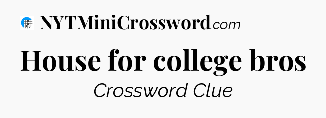 House for college bros Crossword Clue