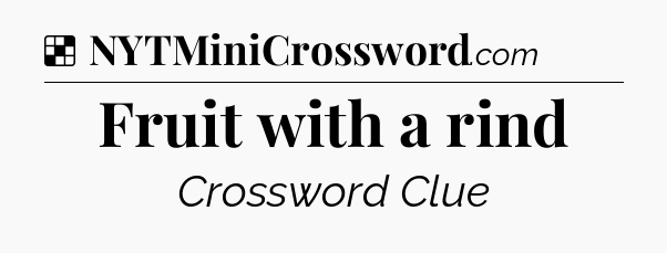 Solution: Fruit with a rind - NYT Crossword