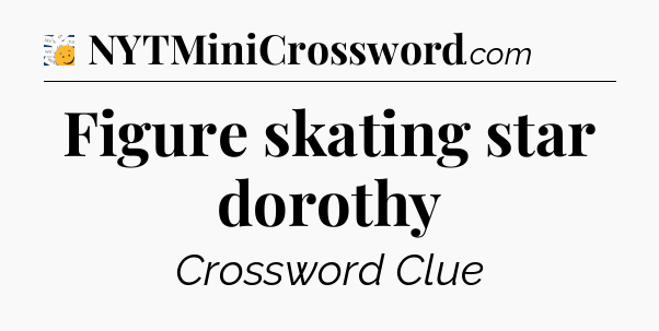 Figure skating star dorothy - 7 Little Words