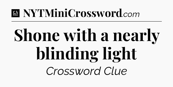 Shone with a nearly blinding light - LA Times Crossword