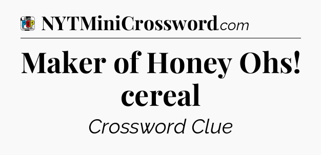 Maker of Honey Ohs! cereal Crossword Clue