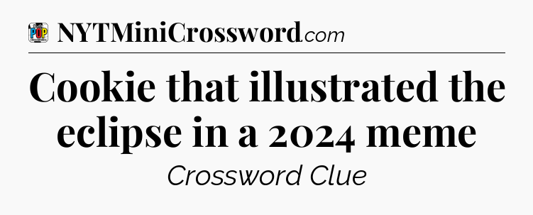 Cookie that illustrated the eclipse in a 2024 meme Crossword Clue