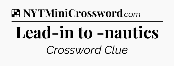Solution: Lead-in to -nautics - NYT Crossword
