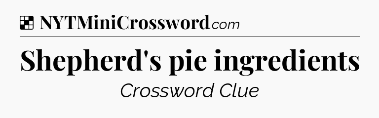 Solution: Shepherd's pie ingredients - NYT Crossword