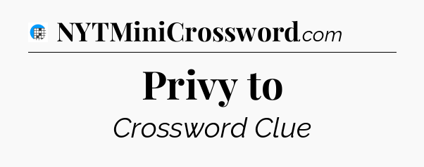 Privy to Crossword Clue