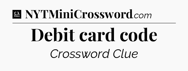 Debit card code - LA Times Crossword