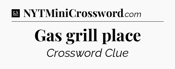 Gas grill place - LA Times Crossword