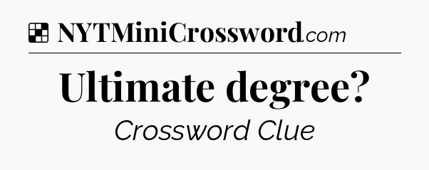 Solution: Ultimate degree - NYT Crossword
