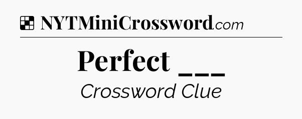 Solution: Perfect ___ - NYT Crossword