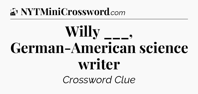 Willy ___, German-American science writer - Daily Themed Classic Crossword