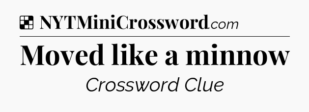 Solution: Moved like a minnow - NYT Crossword