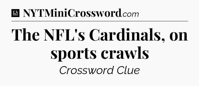 The NFL's Cardinals, on sports crawls - LA Times Crossword