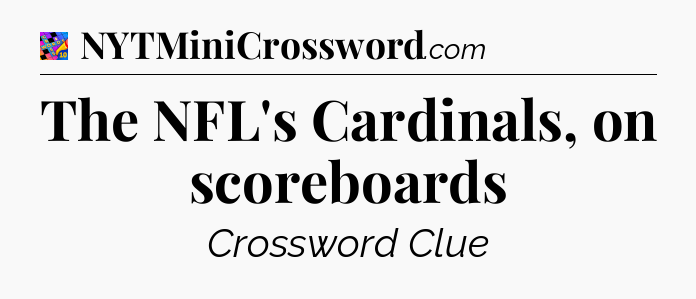The NFL's Cardinals, on scoreboards Crossword Clue
