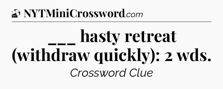 ___ hasty retreat (withdraw quickly): 2 wds - Daily Themed Mini Crossword