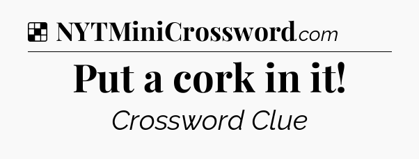 Solution: Put a cork in it - NYT Crossword