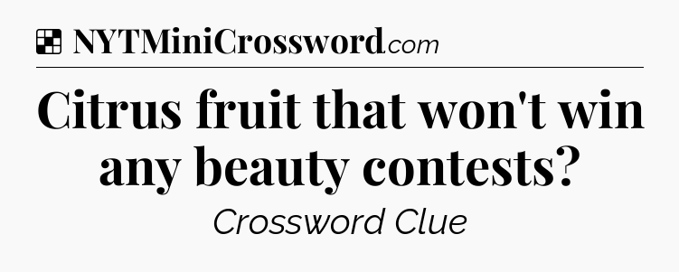 Solution: Citrus fruit that won't win any beauty contests - NYT Crossword