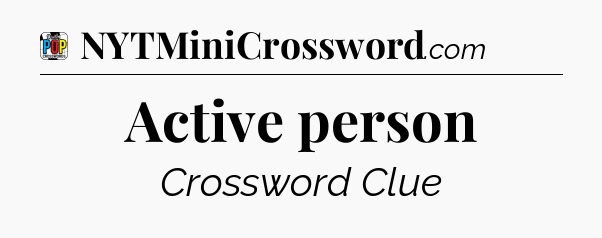 Active person Crossword Clue