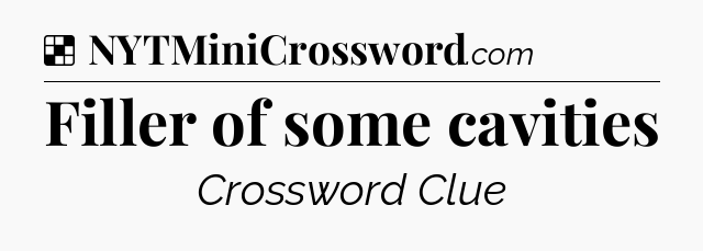 Solution: Filler of some cavities - NYT Crossword