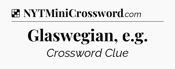 Solution: Glaswegian, e.g - NYT Crossword