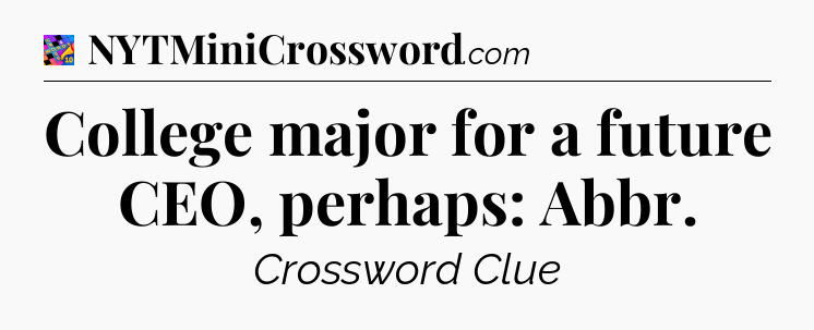 College major for a future CEO, perhaps: Abbr Crossword Clue