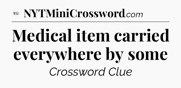 Medical item carried everywhere by some - WSJ Crossword
