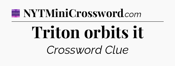 Triton orbits it - Thomas Joseph Crossword
