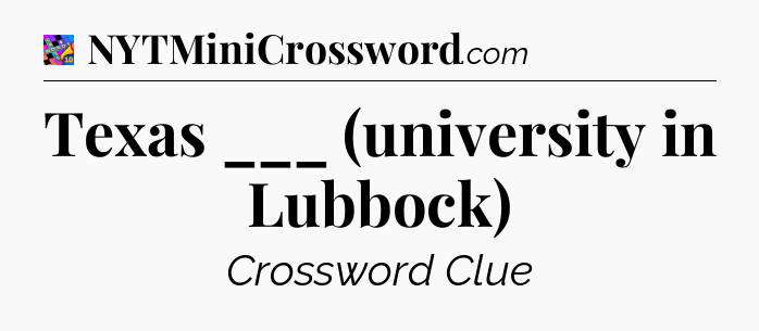 Texas ___ (university in Lubbock) Crossword Clue