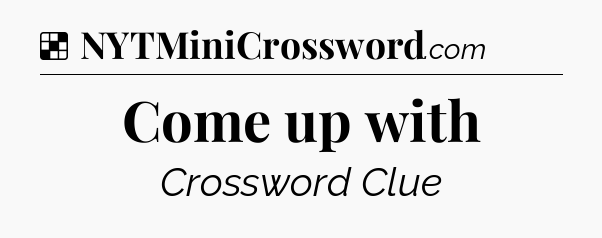 Solution: Come up with - NYT Crossword